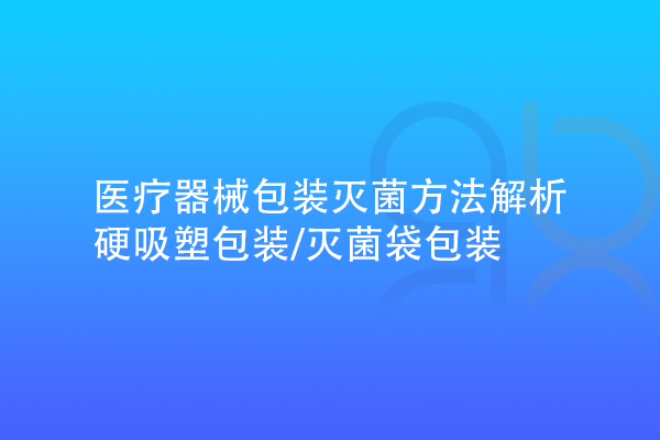 醫(yī)療器械包裝滅菌方法解析